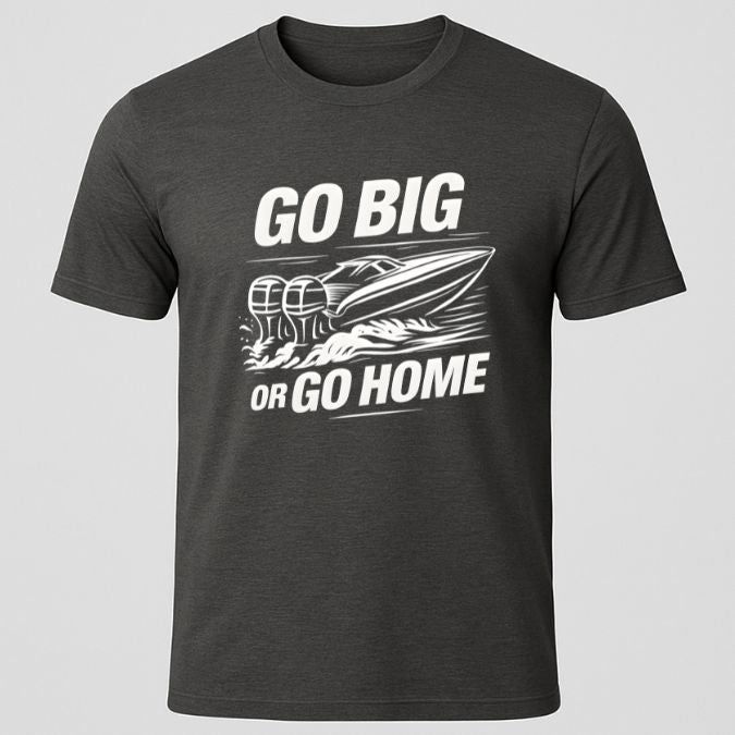 Go Big or Go Home T-Shirt