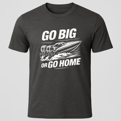 Go Big or Go Home T-Shirt