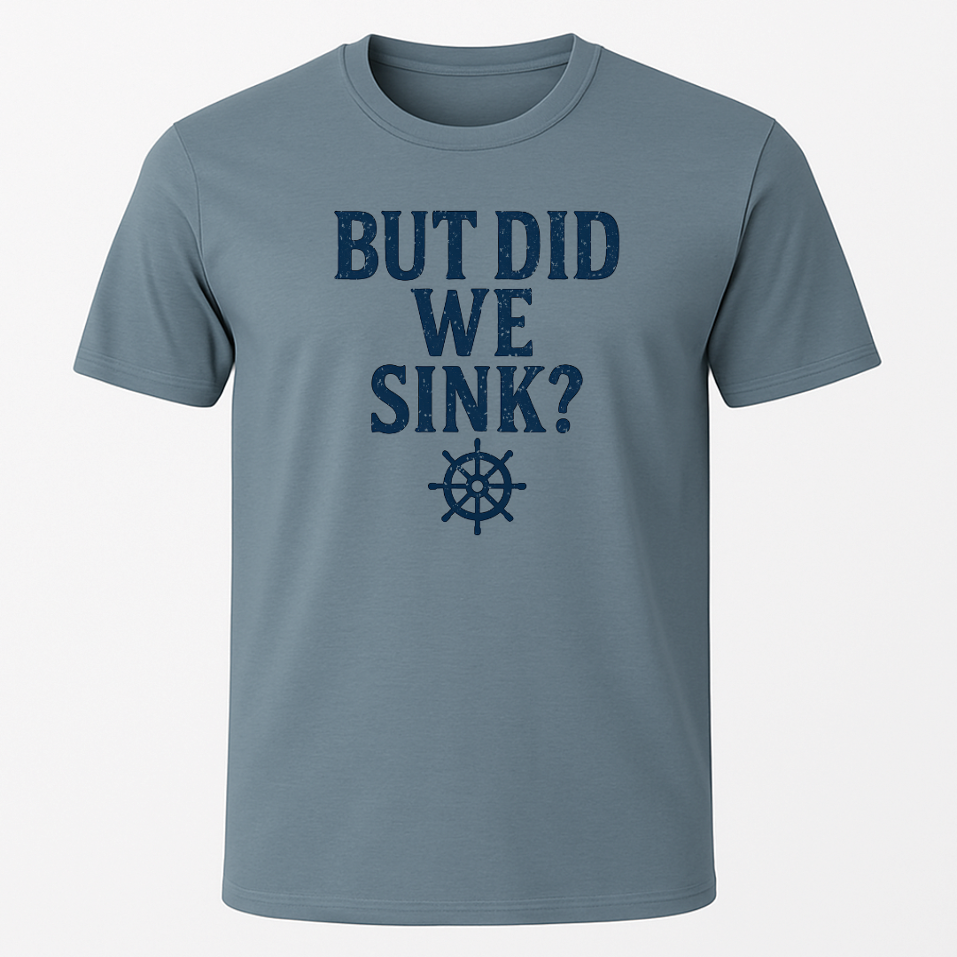 "But Did We Sink?" T-Shirt