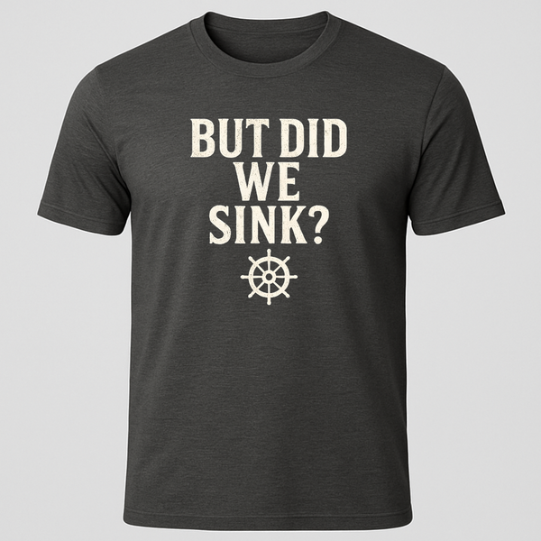 "But Did We Sink?" T-Shirt