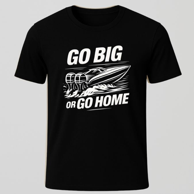 Go Big or Go Home T-Shirt
