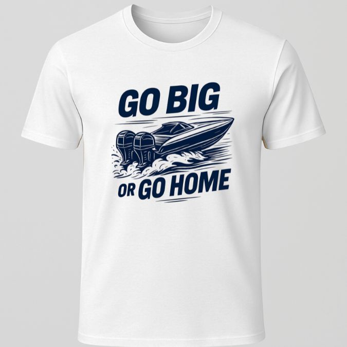 Go Big or Go Home T-Shirt