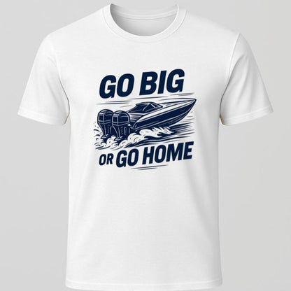 Go Big or Go Home T-Shirt