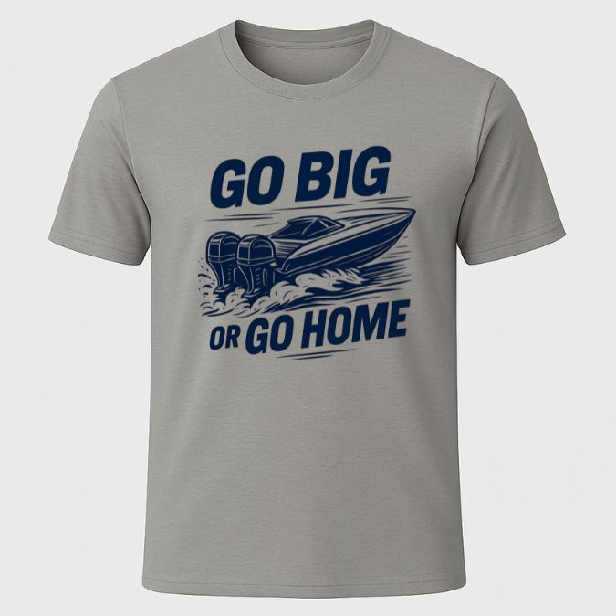 Go Big or Go Home T-Shirt