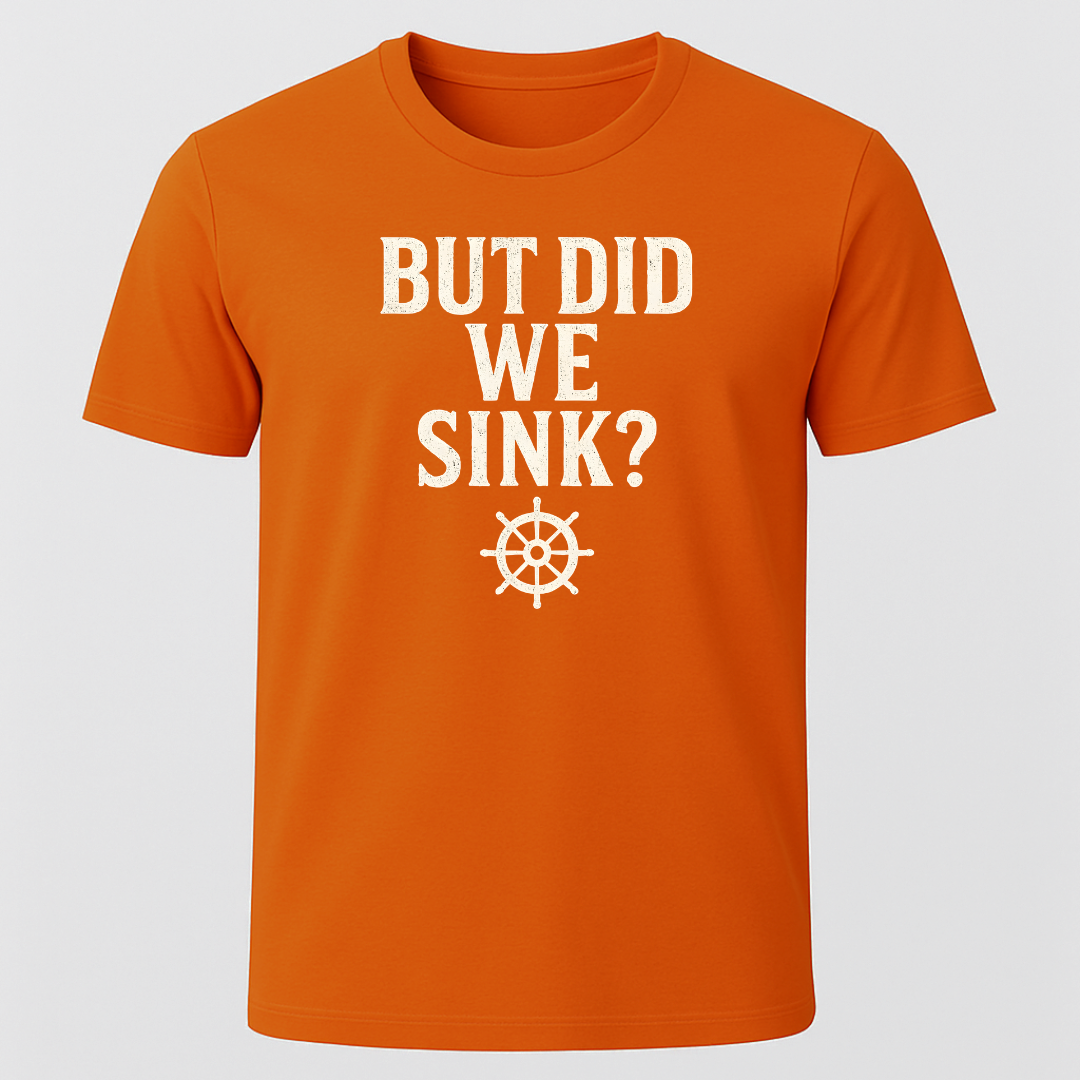 "But Did We Sink?" T-Shirt