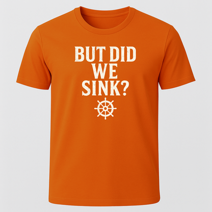 "But Did We Sink?" T-Shirt