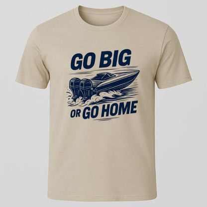 Go Big or Go Home T-Shirt