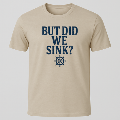 "But Did We Sink?" T-Shirt